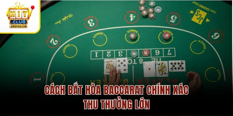 Cách bắt hòa Baccarat chính xác thu thưởng lớn