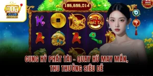 Cung Hỷ Phát Tài – Quay Hũ May Mắn, Thu Thưởng Siêu Dễ