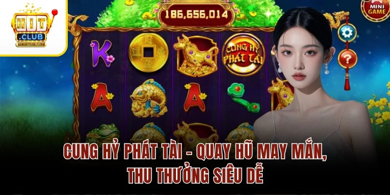 Cung Hỷ Phát Tài – Quay Hũ May Mắn, Thu Thưởng Siêu Dễ