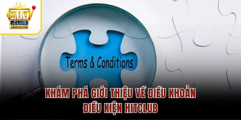 Khám phá giới thiệu về điều khoản điều kiện Hitclub