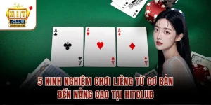5 Kinh Nghiệm Chơi Liêng Từ Cơ Bản Đến Nâng Cao Tại Hitclub