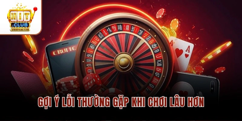 Gợi ý lỗi thường gặp khi chơi lâu hơn